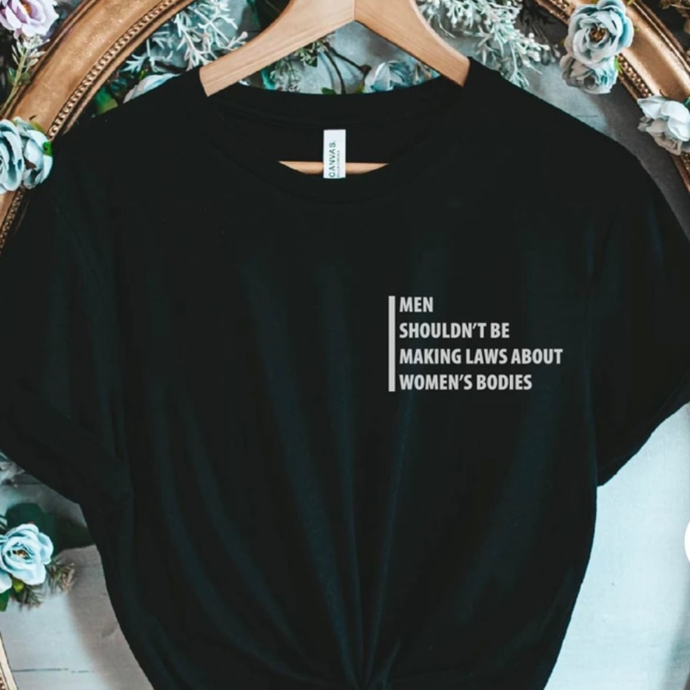 Men Shouldn’t Be Making Laws About Women’s Bodies T-shirt - Picture 1 of 1